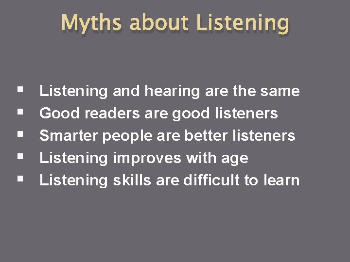 Myths about Listening § § § Listening and hearing are the same Good readers