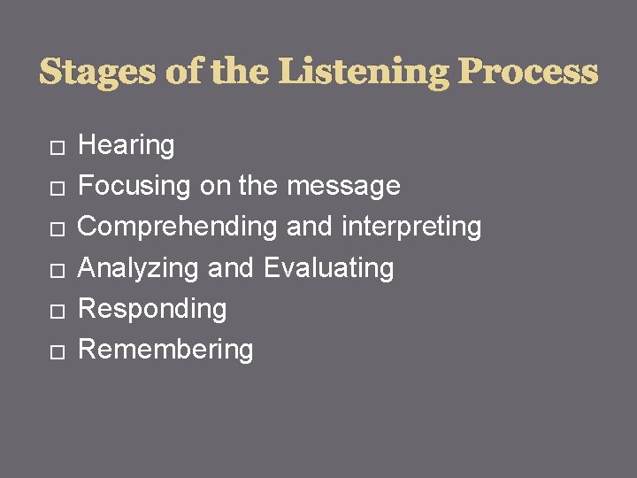 Stages of the Listening Process � � � Hearing Focusing on the message Comprehending