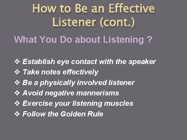 How to Be an Effective Listener (cont. ) What You Do about Listening ?