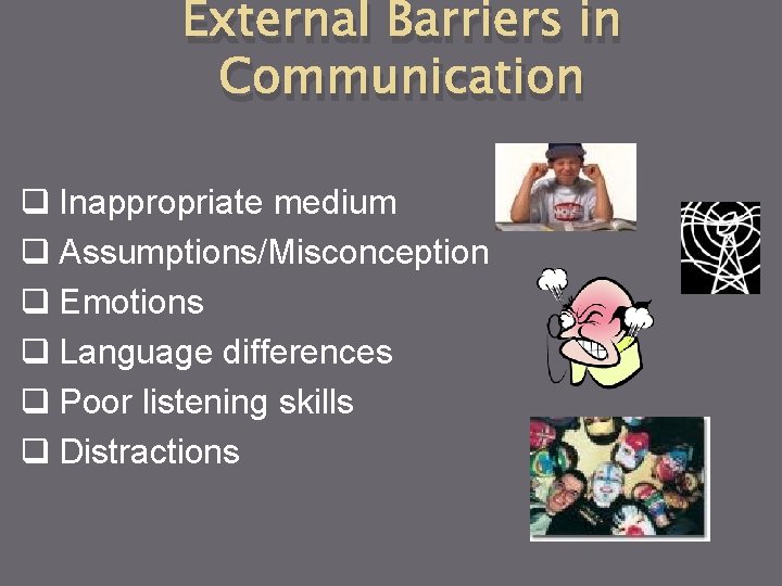 External Barriers in Communication q Inappropriate medium q Assumptions/Misconception q Emotions q Language differences