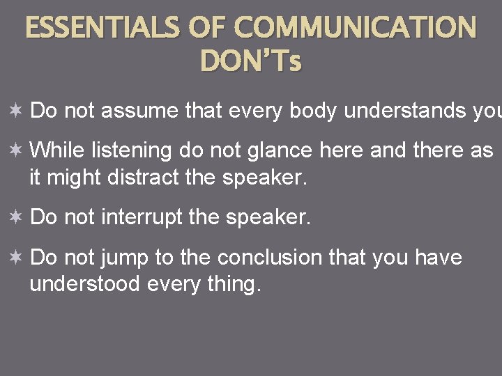 ESSENTIALS OF COMMUNICATION DON’Ts ¬ Do not assume that every body understands you ¬ ESSENTIALS OF COMMUNICATION DON’Ts ¬ Do not assume that every body understands you ¬