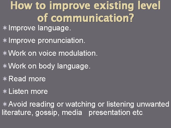 How to improve existing level of communication? ¬Improve language. ¬Improve pronunciation. ¬Work on voice