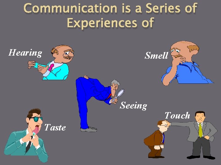 Communication is a Series of Experiences of Hearing Smell Seeing Taste Touch 