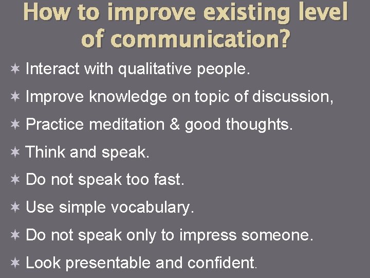 How to improve existing level of communication? ¬ Interact with qualitative people. ¬ Improve How to improve existing level of communication? ¬ Interact with qualitative people. ¬ Improve