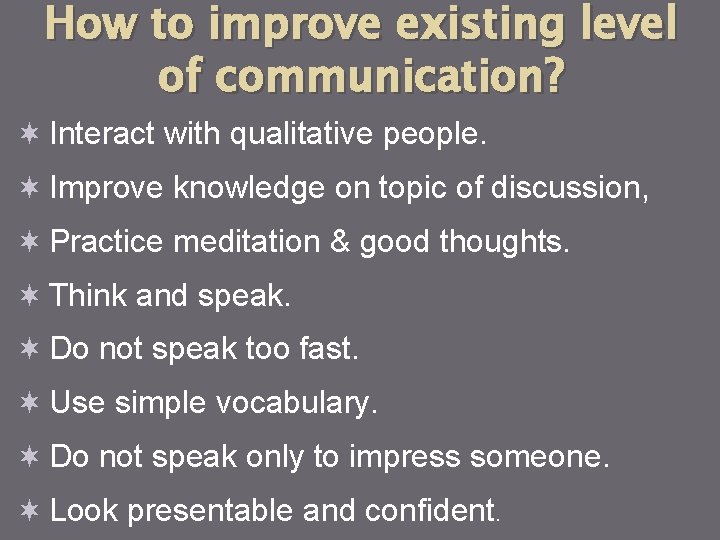 How to improve existing level of communication? ¬ Interact with qualitative people. ¬ Improve