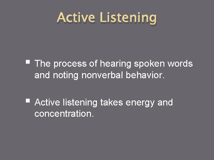 Active Listening § The process of hearing spoken words and noting nonverbal behavior. § Active Listening § The process of hearing spoken words and noting nonverbal behavior. §
