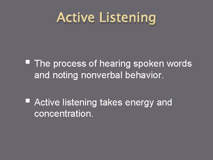 Active Listening § The process of hearing spoken words and noting nonverbal behavior. §