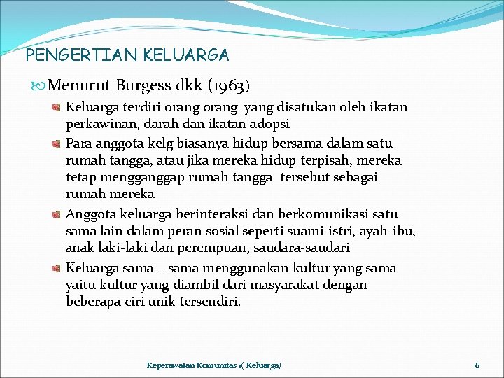 PENGERTIAN KELUARGA Menurut Burgess dkk (1963) Keluarga terdiri orang yang disatukan oleh ikatan perkawinan,
