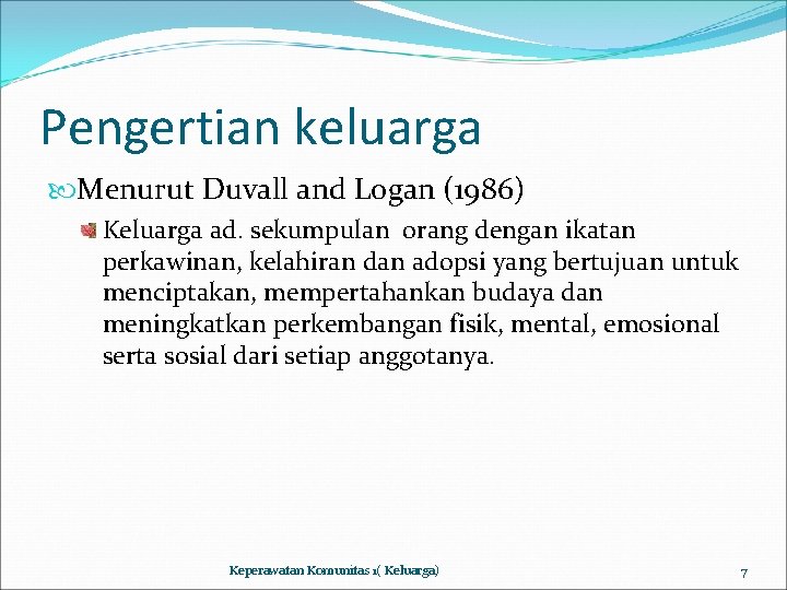 Pengertian keluarga Menurut Duvall and Logan (1986) Keluarga ad. sekumpulan orang dengan ikatan perkawinan,