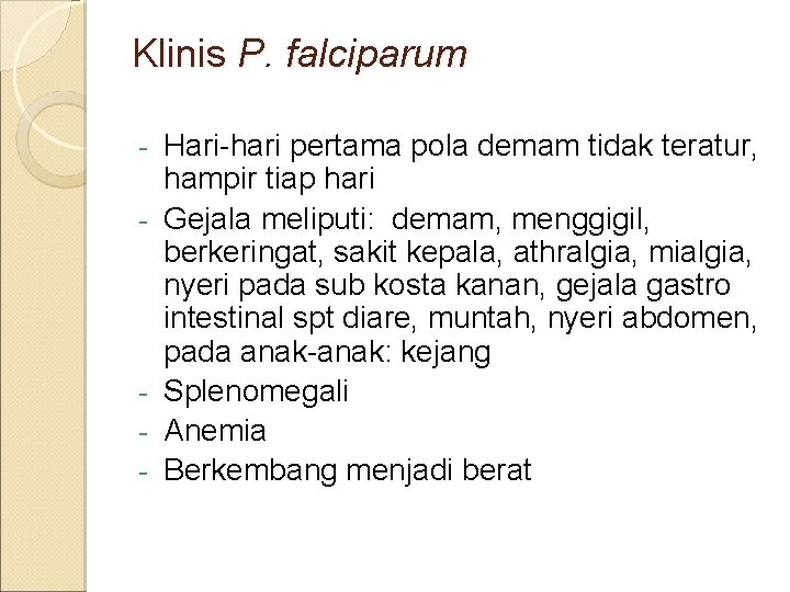 Klinis P. falciparum - - Hari-hari pertama pola demam tidak teratur, hampir tiap hari