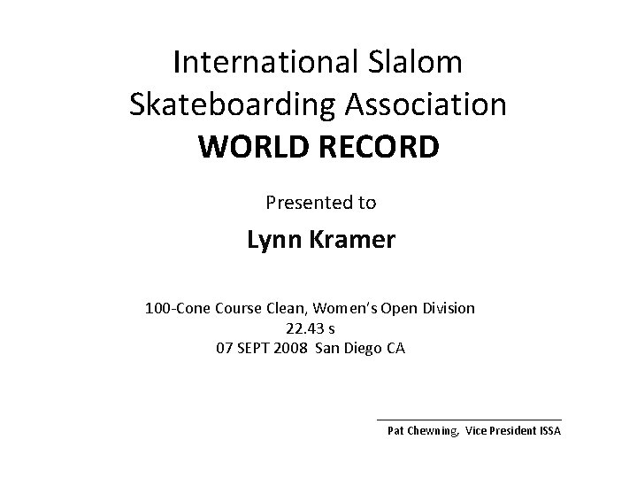International Slalom Skateboarding Association WORLD RECORD Presented to Lynn Kramer 100 -Cone Course Clean,