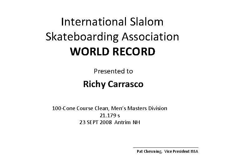 International Slalom Skateboarding Association WORLD RECORD Presented to Richy Carrasco 100 -Cone Course Clean,