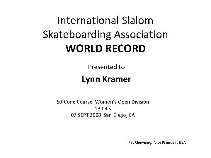 International Slalom Skateboarding Association WORLD RECORD Presented to Lynn Kramer 50 -Cone Course, Women’s