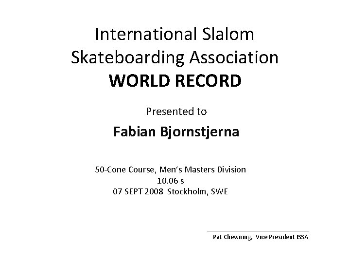 International Slalom Skateboarding Association WORLD RECORD Presented to Fabian Bjornstjerna 50 -Cone Course, Men’s