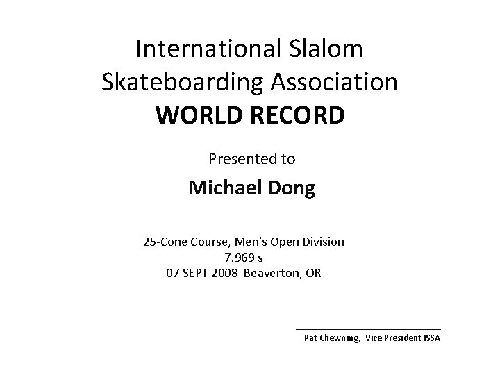 International Slalom Skateboarding Association WORLD RECORD Presented to Michael Dong 25 -Cone Course, Men’s