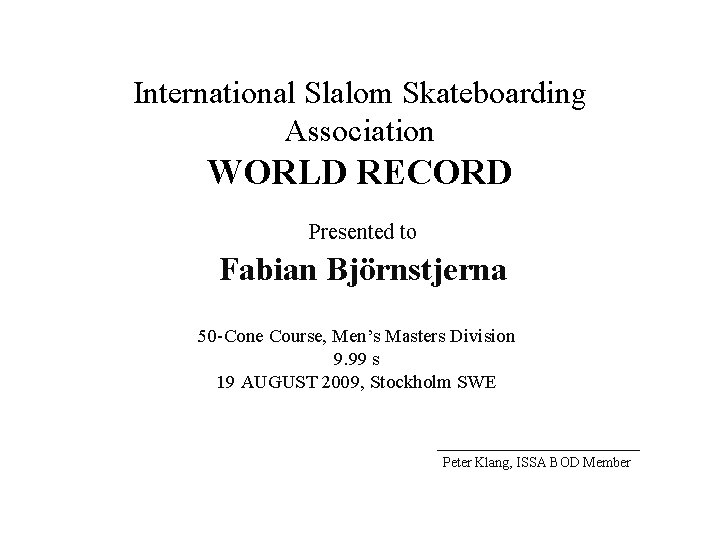 International Slalom Skateboarding Association WORLD RECORD Presented to Fabian Björnstjerna 50 -Cone Course, Men’s