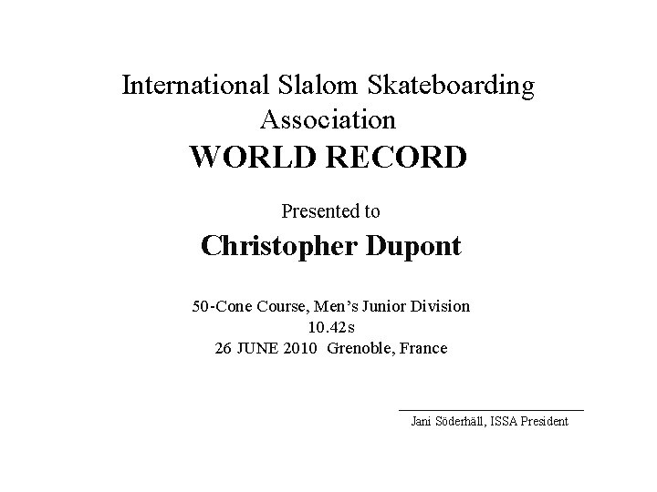 International Slalom Skateboarding Association WORLD RECORD Presented to Christopher Dupont 50 -Cone Course, Men’s