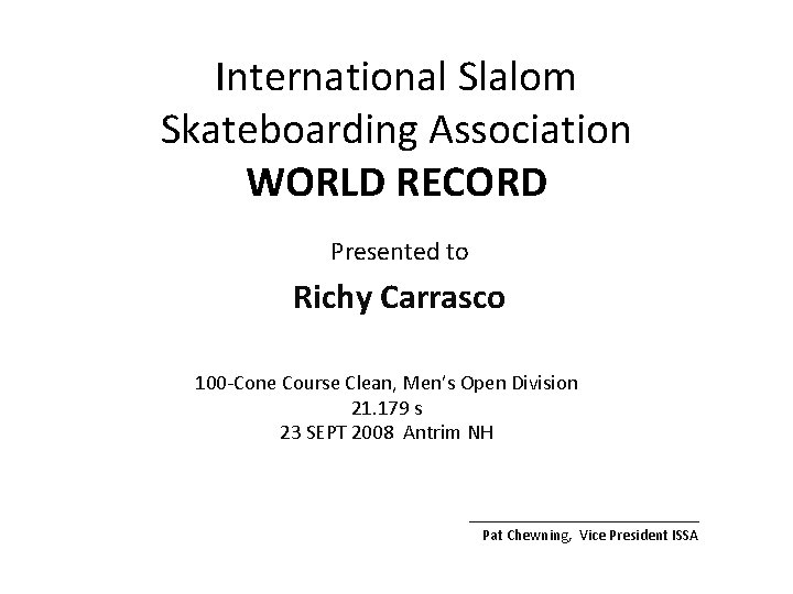 International Slalom Skateboarding Association WORLD RECORD Presented to Richy Carrasco 100 -Cone Course Clean,