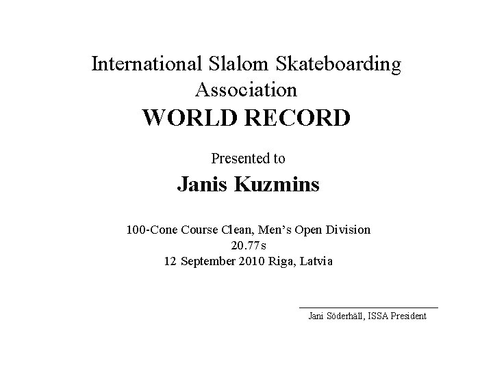 International Slalom Skateboarding Association WORLD RECORD Presented to Janis Kuzmins 100 -Cone Course Clean,