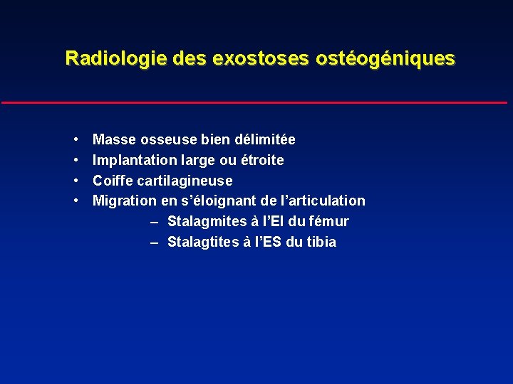 Radiologie des exostoses ostéogéniques • • Masse osseuse bien délimitée Implantation large ou étroite