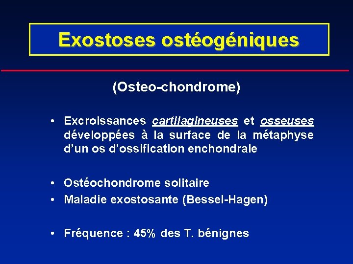 Exostoses ostéogéniques (Osteo-chondrome) • Excroissances cartilagineuses et osseuses développées à la surface de la