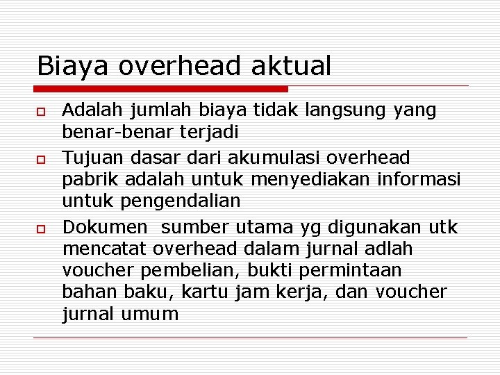 Biaya overhead aktual o o o Adalah jumlah biaya tidak langsung yang benar-benar terjadi