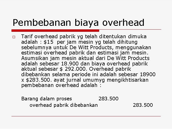 Pembebanan biaya overhead o Tarif overhead pabrik yg telah ditentukan dimuka adalah : $15