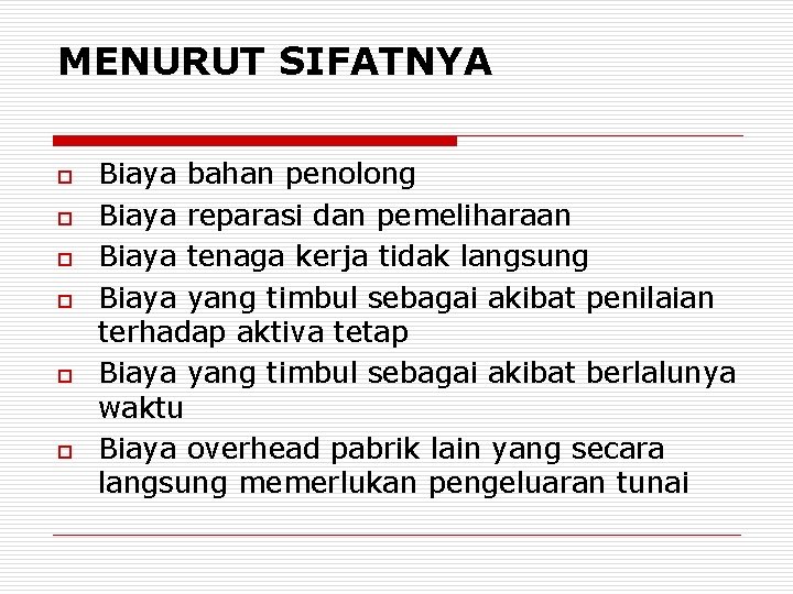 MENURUT SIFATNYA o o o Biaya bahan penolong Biaya reparasi dan pemeliharaan Biaya tenaga