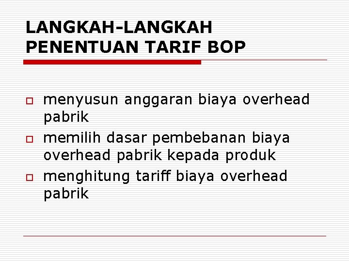 LANGKAH-LANGKAH PENENTUAN TARIF BOP o o o menyusun anggaran biaya overhead pabrik memilih dasar