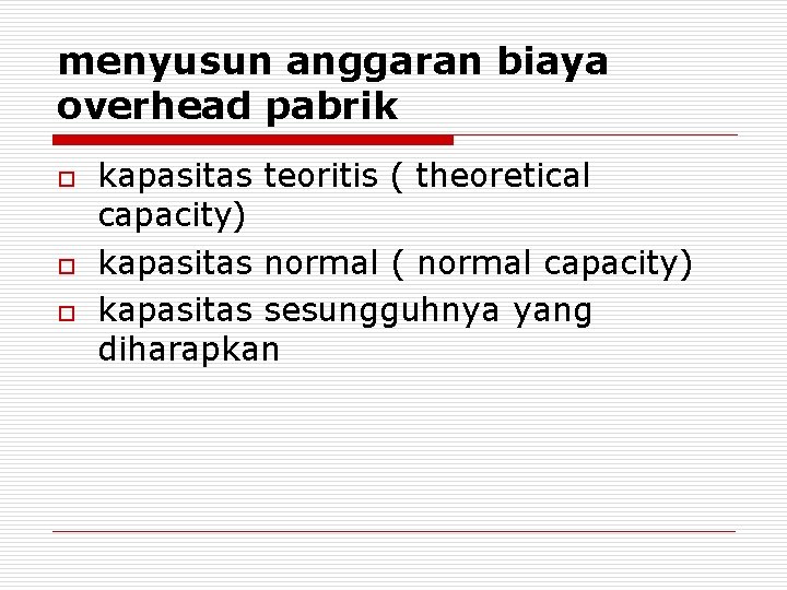 menyusun anggaran biaya overhead pabrik o o o kapasitas teoritis ( theoretical capacity) kapasitas
