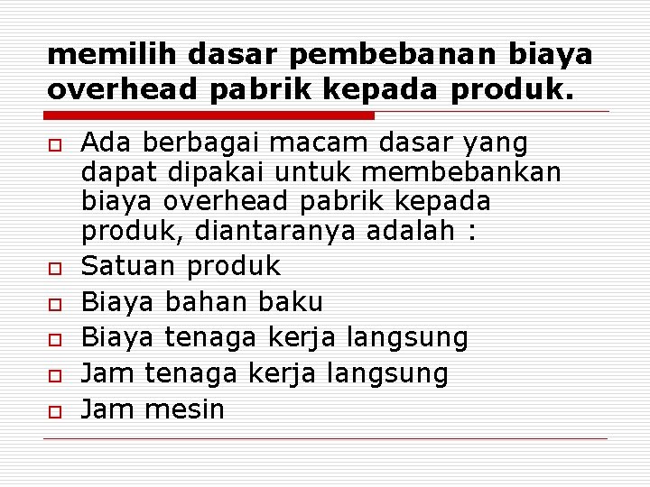 memilih dasar pembebanan biaya overhead pabrik kepada produk. o o o Ada berbagai macam