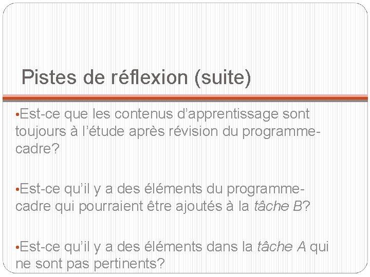  Pistes de réflexion (suite) • Est-ce que les contenus d’apprentissage sont toujours à