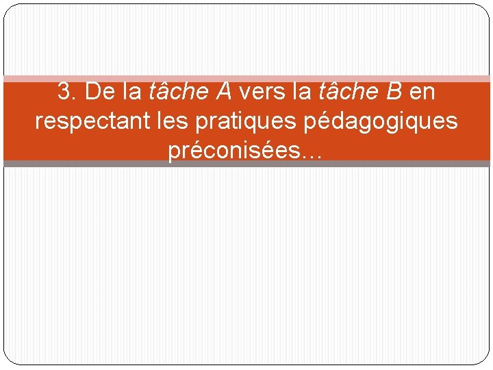 3. De la tâche A vers la tâche B en respectant les pratiques pédagogiques