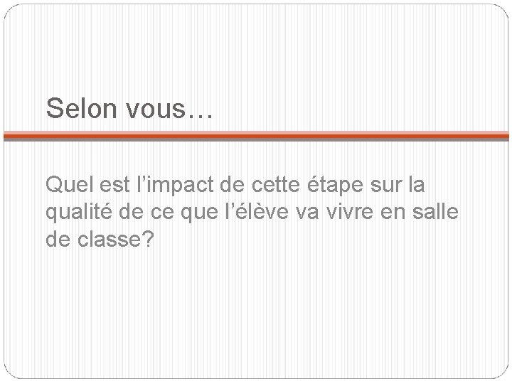Selon vous… Quel est l’impact de cette étape sur la qualité de ce que