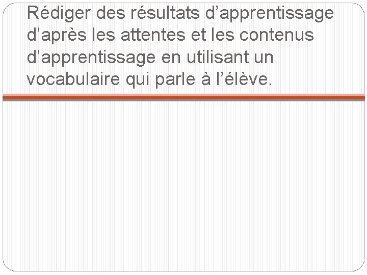 Rédiger des résultats d’apprentissage d’après les attentes et les contenus d’apprentissage en utilisant un