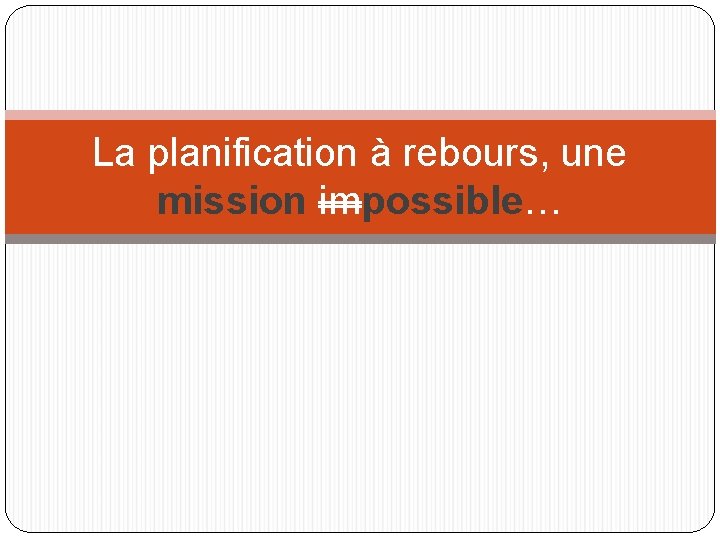 La planification à rebours, une mission impossible… 