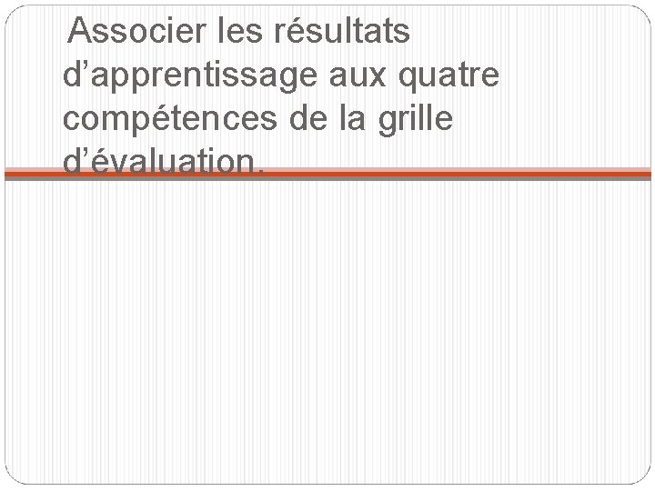  Associer les résultats d’apprentissage aux quatre compétences de la grille d’évaluation. 