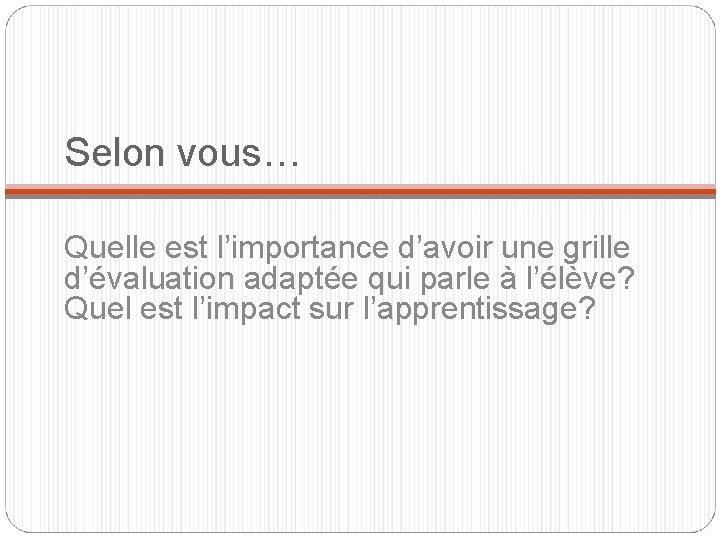 Selon vous… Quelle est l’importance d’avoir une grille d’évaluation adaptée qui parle à l’élève?