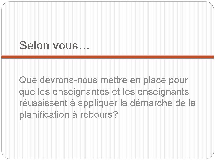 Selon vous… Que devrons-nous mettre en place pour que les enseignantes et les enseignants