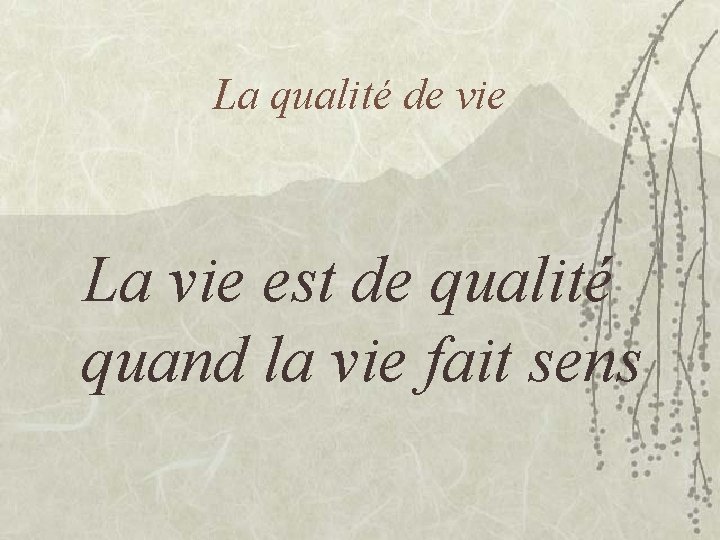 La qualité de vie La vie est de qualité quand la vie fait sens