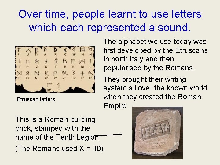 Over time, people learnt to use letters which each represented a sound. The alphabet