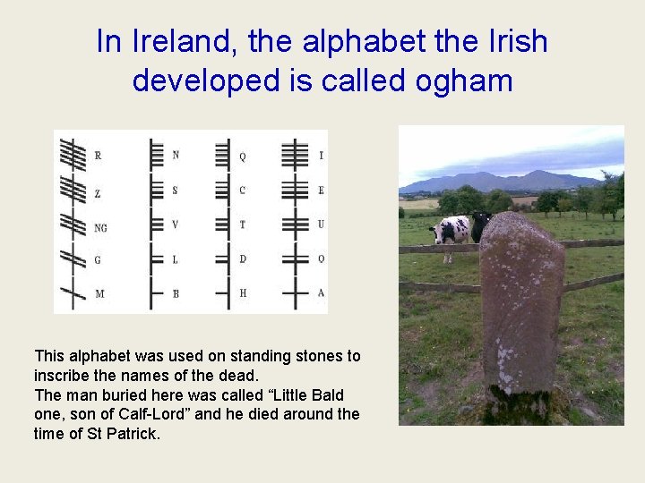 In Ireland, the alphabet the Irish developed is called ogham This alphabet was used