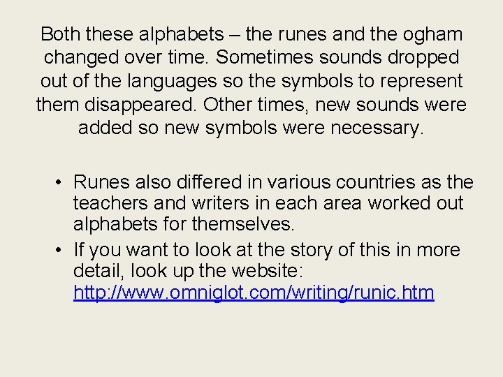Both these alphabets – the runes and the ogham changed over time. Sometimes sounds
