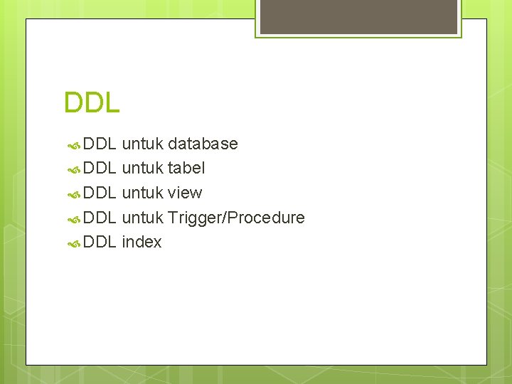 DDL untuk database DDL untuk tabel DDL untuk view DDL untuk Trigger/Procedure DDL index