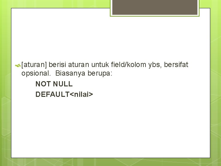  [aturan] berisi aturan untuk field/kolom ybs, bersifat opsional. Biasanya berupa: NOT NULL DEFAULT<nilai>