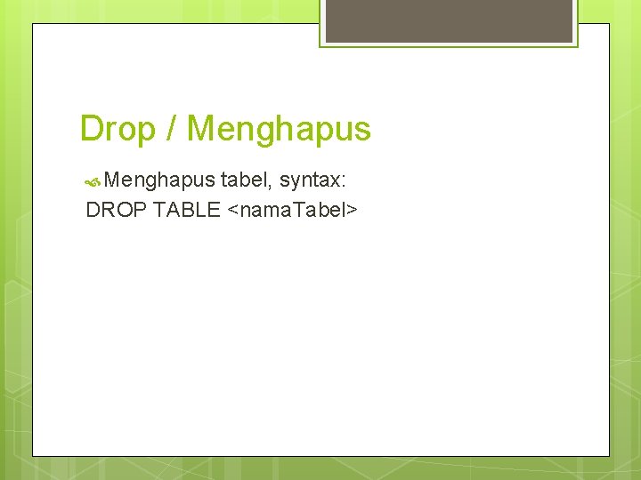 Drop / Menghapus tabel, syntax: DROP TABLE <nama. Tabel> Drop / Menghapus tabel, syntax: DROP TABLE <nama. Tabel>