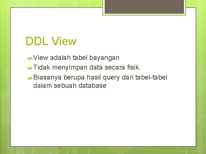DDL View adalah tabel bayangan Tidak menyimpan data secara fisik. Biasanya berupa hasil query DDL View adalah tabel bayangan Tidak menyimpan data secara fisik. Biasanya berupa hasil query