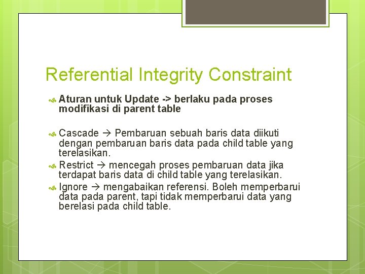 Referential Integrity Constraint Aturan untuk Update -> berlaku pada proses modifikasi di parent table Referential Integrity Constraint Aturan untuk Update -> berlaku pada proses modifikasi di parent table