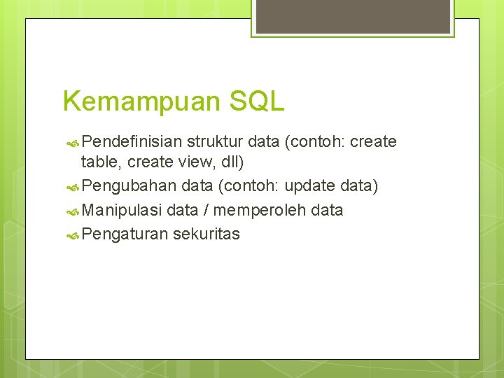 Kemampuan SQL Pendefinisian struktur data (contoh: create table, create view, dll) Pengubahan data (contoh: