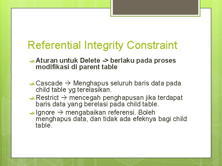 Referential Integrity Constraint Aturan untuk Delete -> berlaku pada proses modifikasi di parent table Referential Integrity Constraint Aturan untuk Delete -> berlaku pada proses modifikasi di parent table